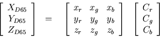 \begin{eqnarray*}
\left[\begin{array}{c} X_{D65} \\ Y_{D65} \\ Z_{D65} \\ \end{a...
...gin{array}{c} C_r \\ C_g \\ C_b \\ \end{array}\right]
\end{array}\end{eqnarray*}